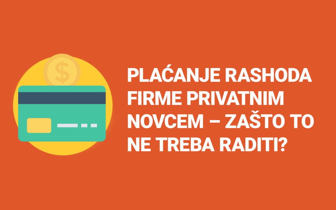 Plaćanje rashoda firme privatnim novcem – zašto to ne treba raditi